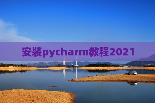 安装pycharm教程2021